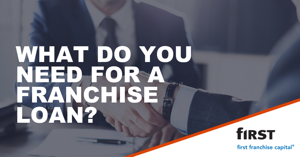 What do you need for a franchise loan | First Franchise Capital