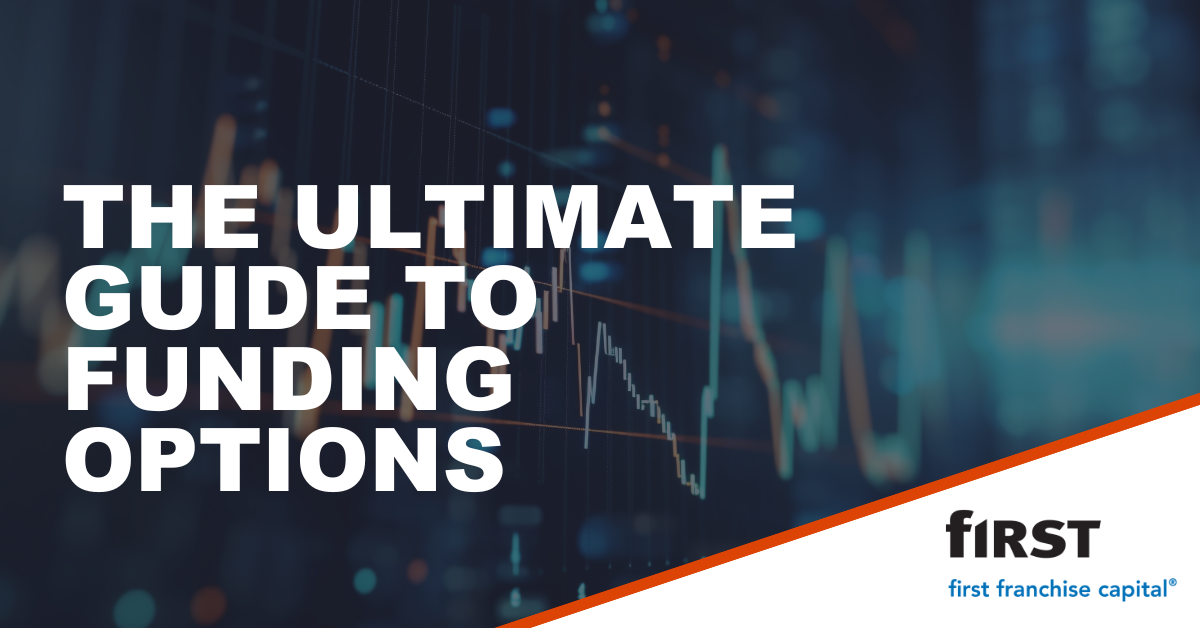 The Ultimate Guide to Franchise Funding Options | First Franchise Capital blog
